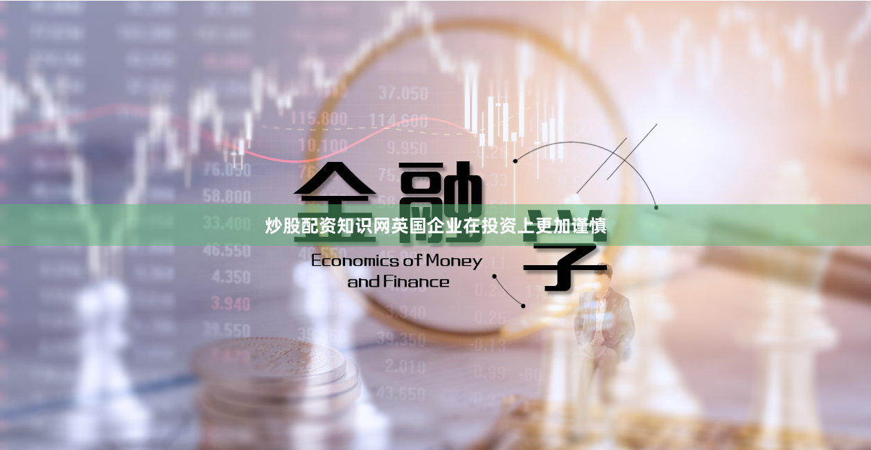 炒股配资知识网英国企业在投资上更加谨慎